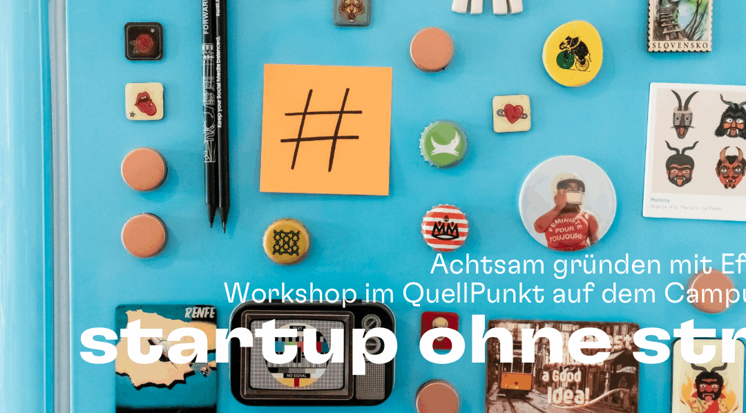 Startup ohne Stress? Achtsam gründen mit Effectuation.